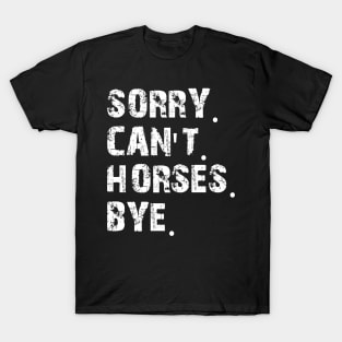 Horse - Sorry Can't Horses bye w T-Shirt